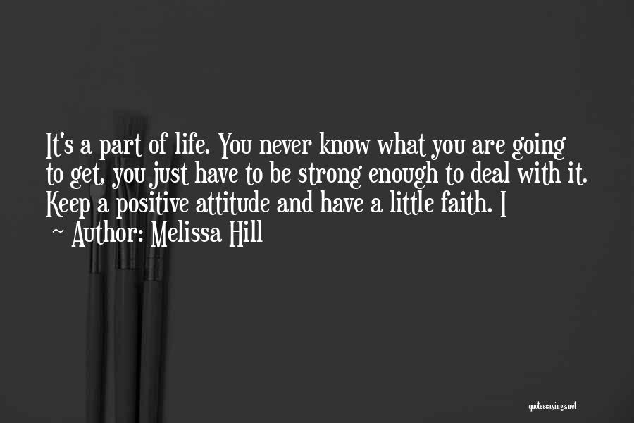 Melissa Hill Quotes: It's A Part Of Life. You Never Know What You Are Going To Get, You Just Have To Be Strong