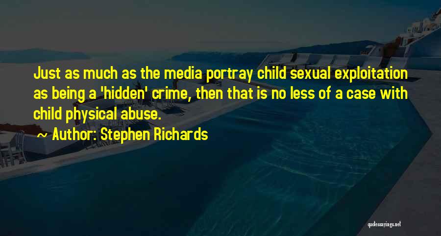Stephen Richards Quotes: Just As Much As The Media Portray Child Sexual Exploitation As Being A 'hidden' Crime, Then That Is No Less