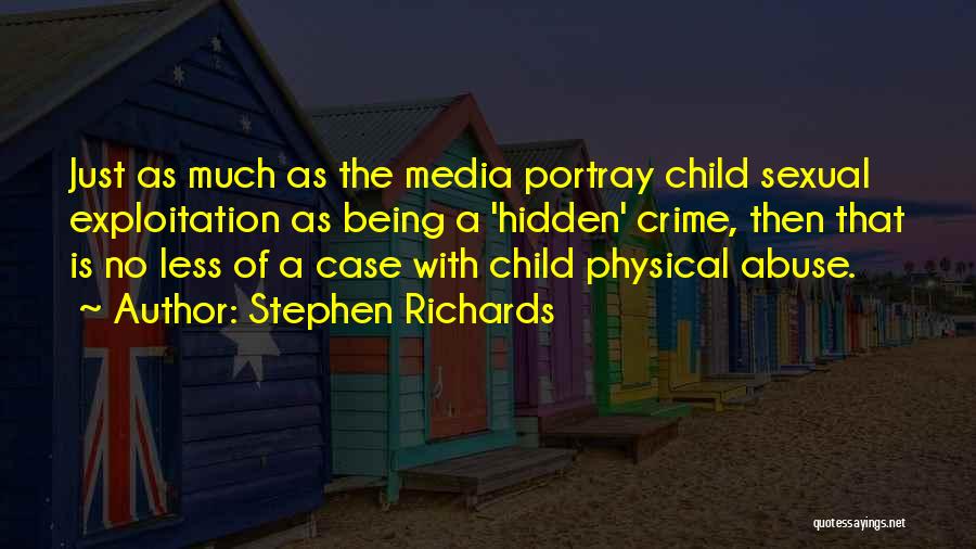 Stephen Richards Quotes: Just As Much As The Media Portray Child Sexual Exploitation As Being A 'hidden' Crime, Then That Is No Less