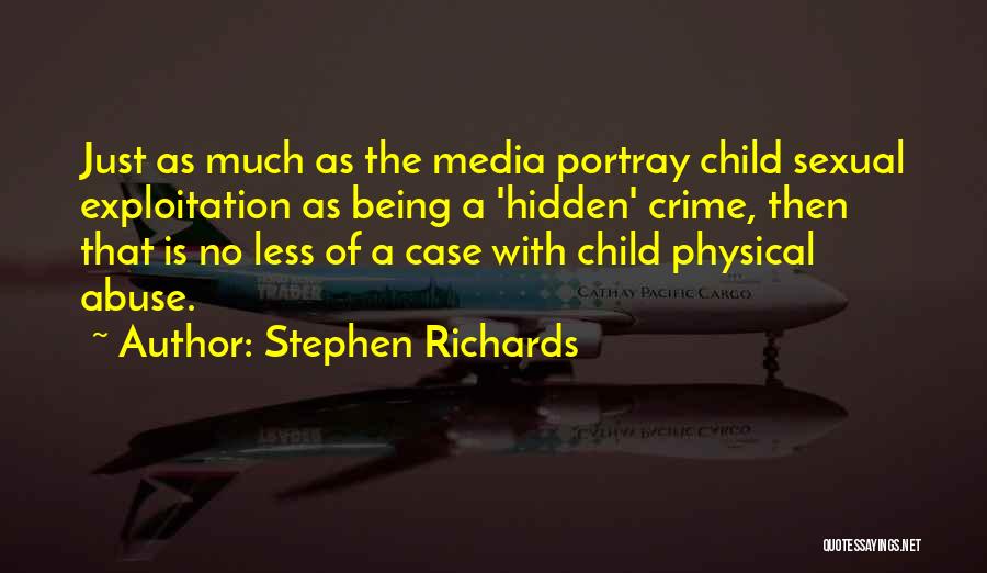 Stephen Richards Quotes: Just As Much As The Media Portray Child Sexual Exploitation As Being A 'hidden' Crime, Then That Is No Less