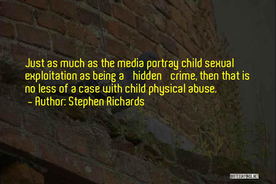 Stephen Richards Quotes: Just As Much As The Media Portray Child Sexual Exploitation As Being A 'hidden' Crime, Then That Is No Less