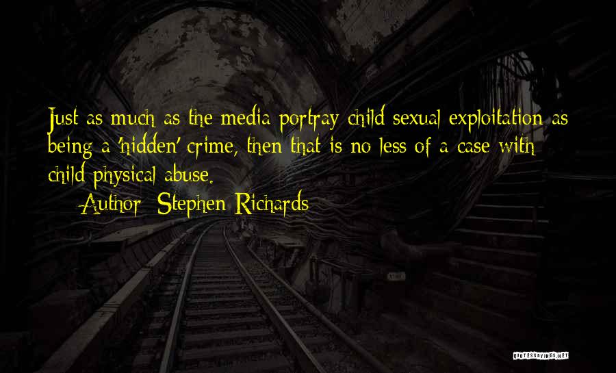 Stephen Richards Quotes: Just As Much As The Media Portray Child Sexual Exploitation As Being A 'hidden' Crime, Then That Is No Less