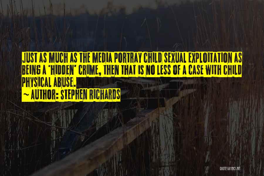 Stephen Richards Quotes: Just As Much As The Media Portray Child Sexual Exploitation As Being A 'hidden' Crime, Then That Is No Less