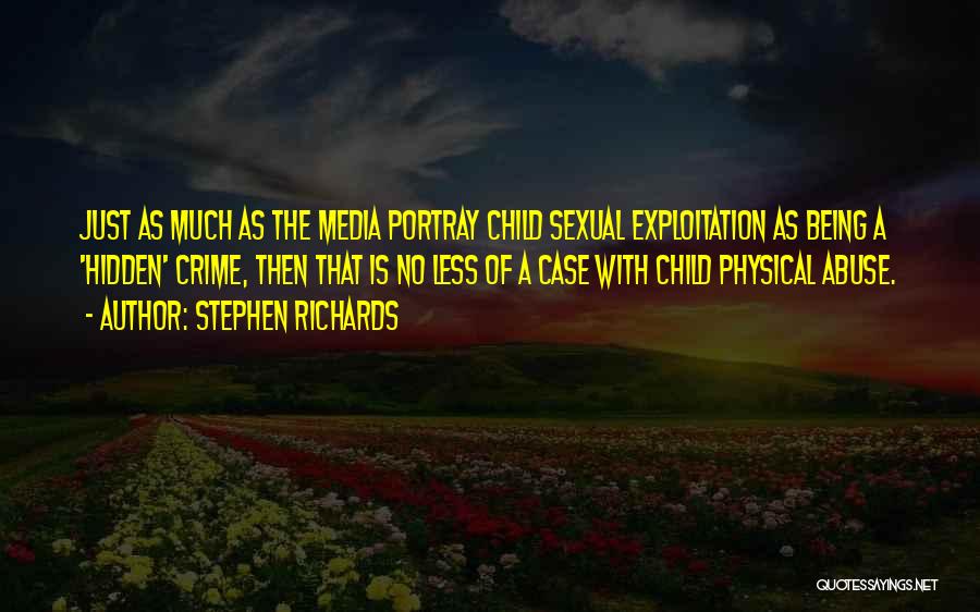 Stephen Richards Quotes: Just As Much As The Media Portray Child Sexual Exploitation As Being A 'hidden' Crime, Then That Is No Less