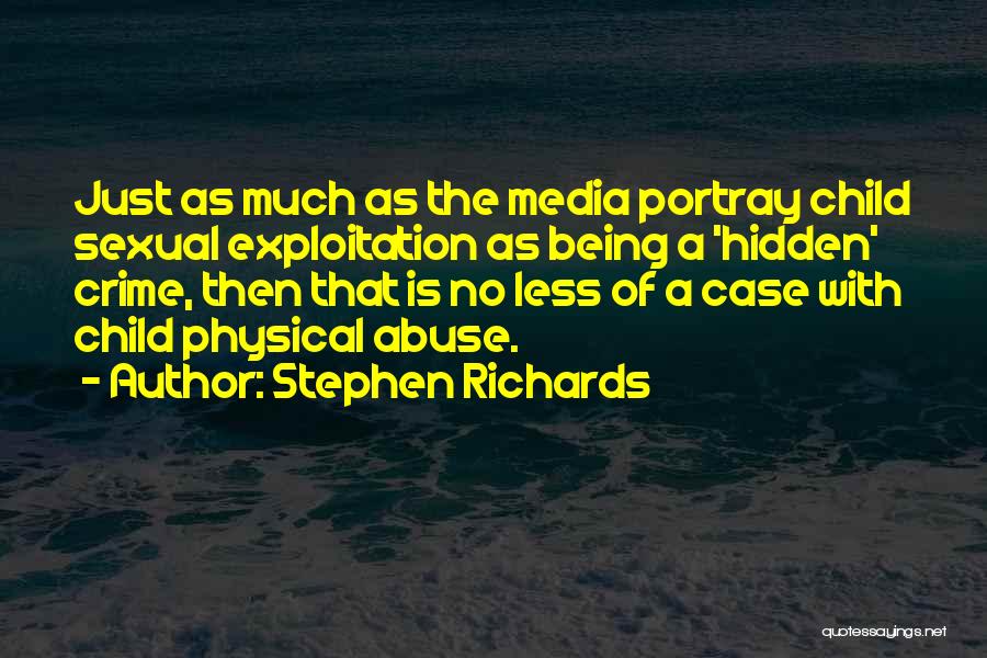 Stephen Richards Quotes: Just As Much As The Media Portray Child Sexual Exploitation As Being A 'hidden' Crime, Then That Is No Less