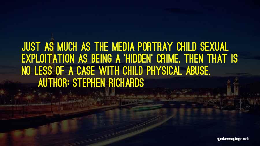 Stephen Richards Quotes: Just As Much As The Media Portray Child Sexual Exploitation As Being A 'hidden' Crime, Then That Is No Less