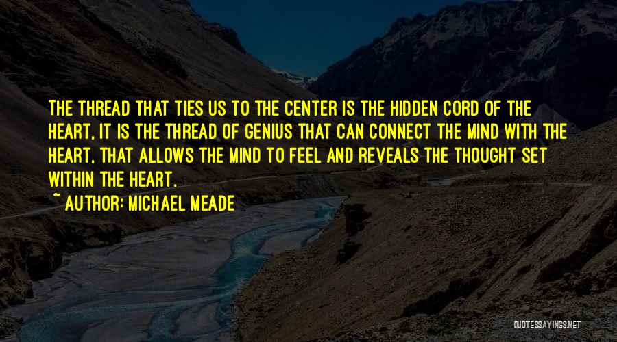 Michael Meade Quotes: The Thread That Ties Us To The Center Is The Hidden Cord Of The Heart, It Is The Thread Of