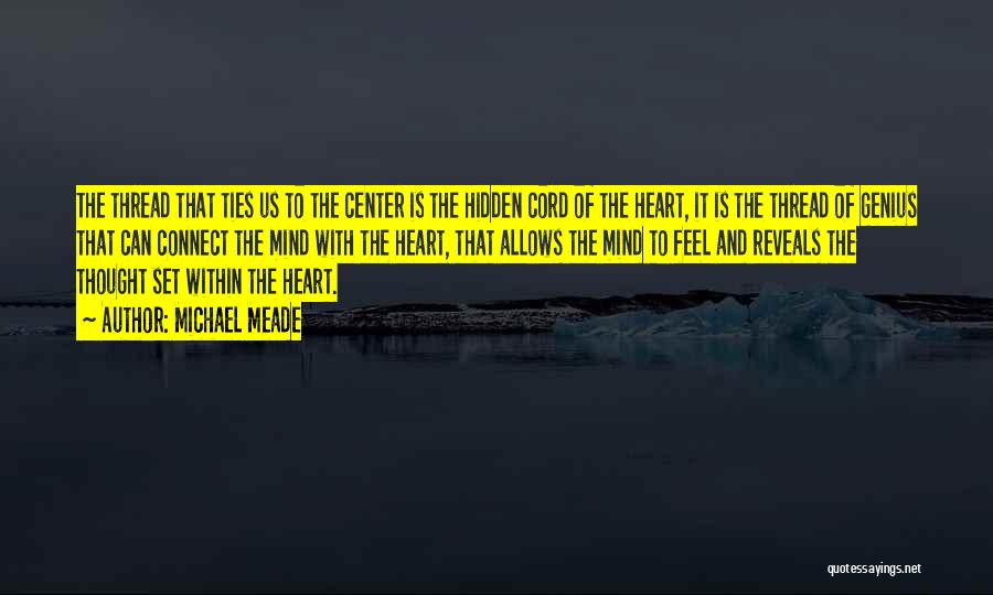 Michael Meade Quotes: The Thread That Ties Us To The Center Is The Hidden Cord Of The Heart, It Is The Thread Of