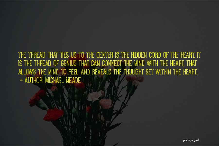 Michael Meade Quotes: The Thread That Ties Us To The Center Is The Hidden Cord Of The Heart, It Is The Thread Of