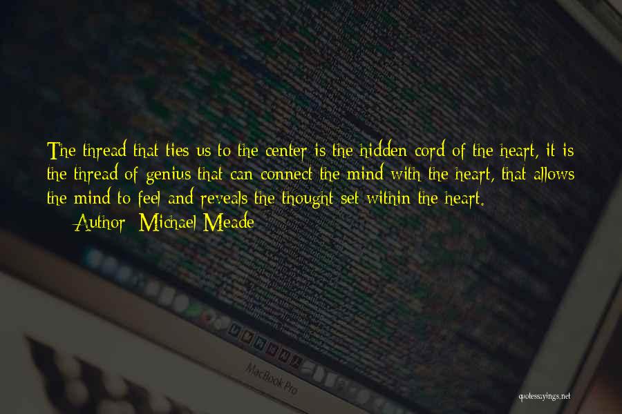 Michael Meade Quotes: The Thread That Ties Us To The Center Is The Hidden Cord Of The Heart, It Is The Thread Of