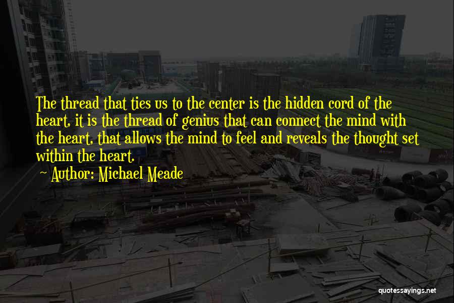 Michael Meade Quotes: The Thread That Ties Us To The Center Is The Hidden Cord Of The Heart, It Is The Thread Of