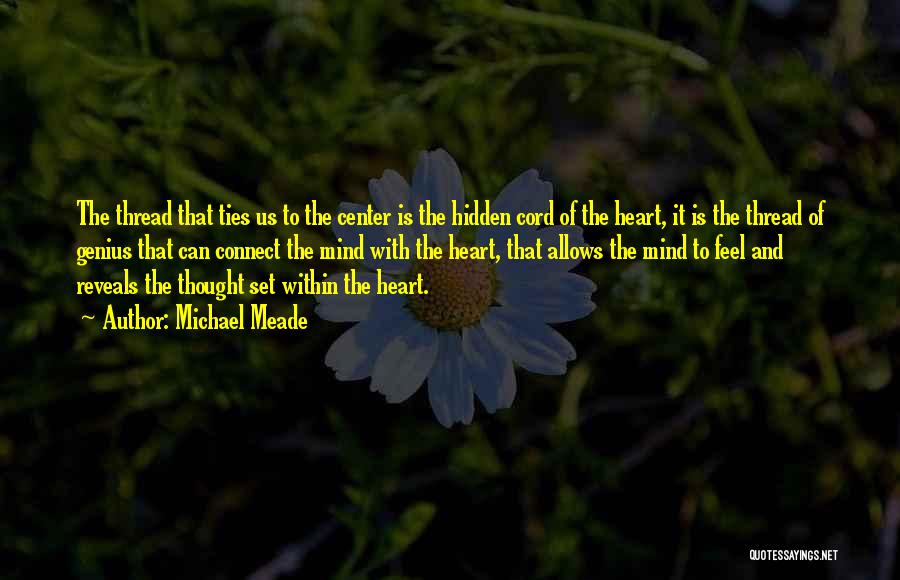 Michael Meade Quotes: The Thread That Ties Us To The Center Is The Hidden Cord Of The Heart, It Is The Thread Of