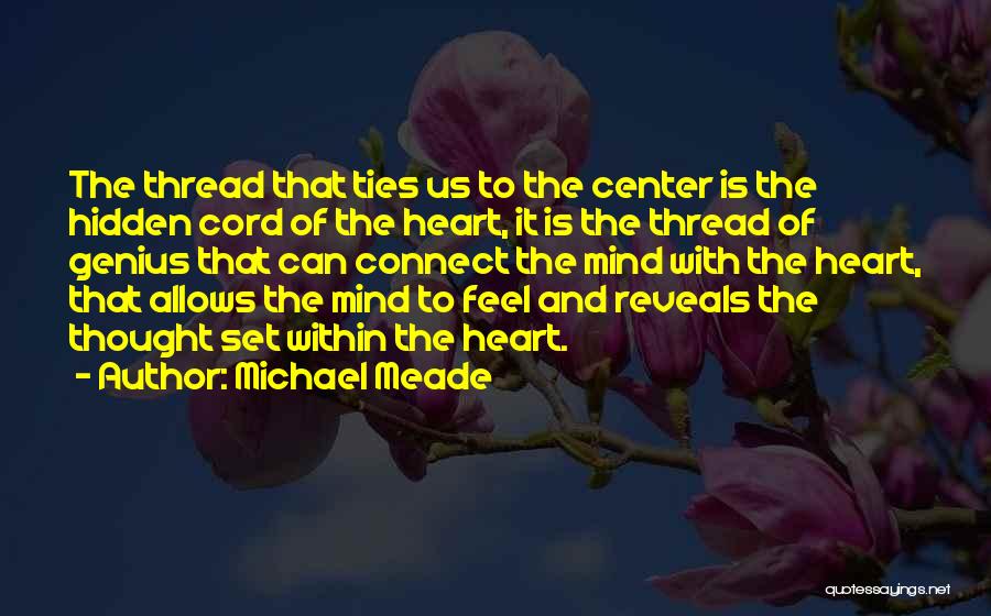 Michael Meade Quotes: The Thread That Ties Us To The Center Is The Hidden Cord Of The Heart, It Is The Thread Of