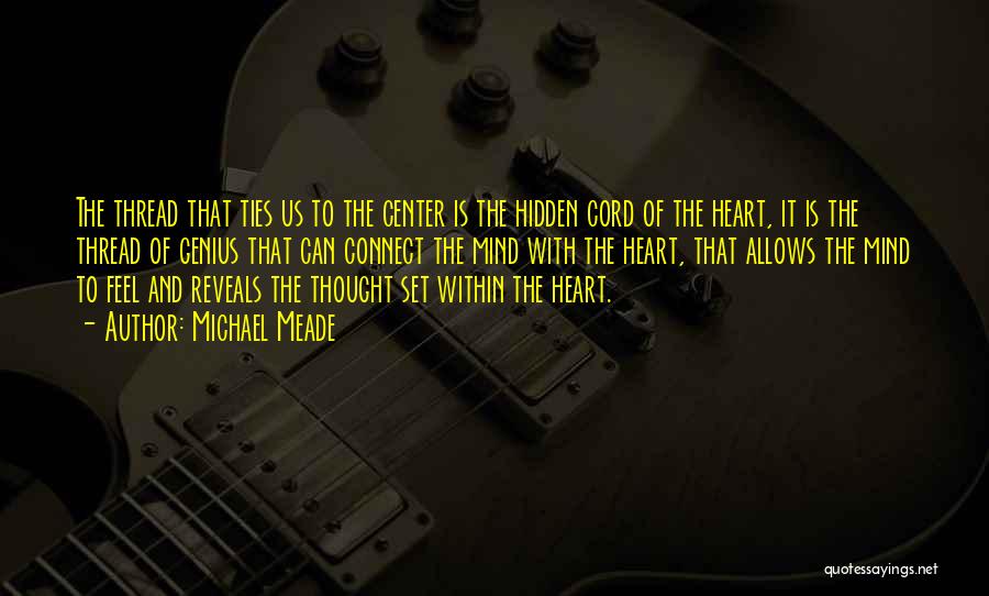 Michael Meade Quotes: The Thread That Ties Us To The Center Is The Hidden Cord Of The Heart, It Is The Thread Of