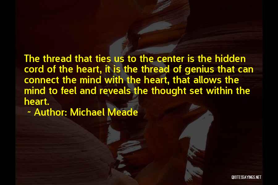 Michael Meade Quotes: The Thread That Ties Us To The Center Is The Hidden Cord Of The Heart, It Is The Thread Of