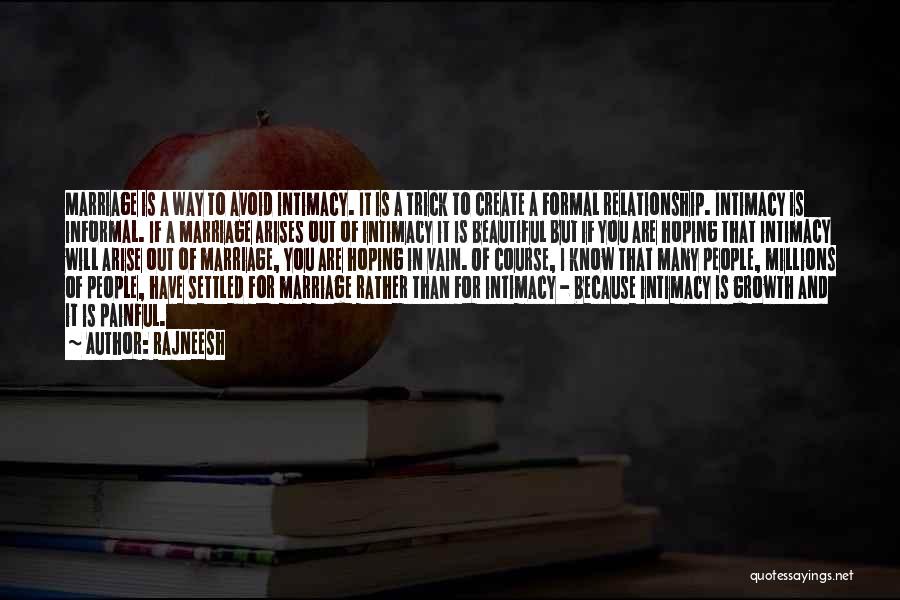 Rajneesh Quotes: Marriage Is A Way To Avoid Intimacy. It Is A Trick To Create A Formal Relationship. Intimacy Is Informal. If