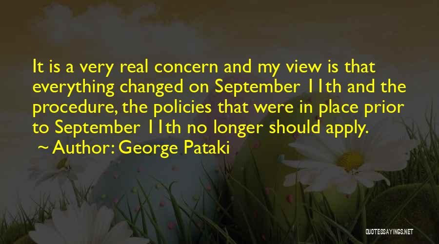 George Pataki Quotes: It Is A Very Real Concern And My View Is That Everything Changed On September 11th And The Procedure, The
