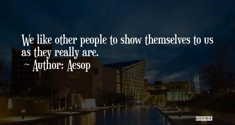 Aesop Quotes: We Like Other People To Show Themselves To Us As They Really Are.