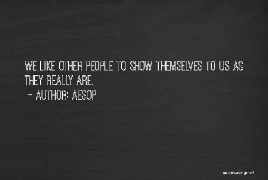 Aesop Quotes: We Like Other People To Show Themselves To Us As They Really Are.
