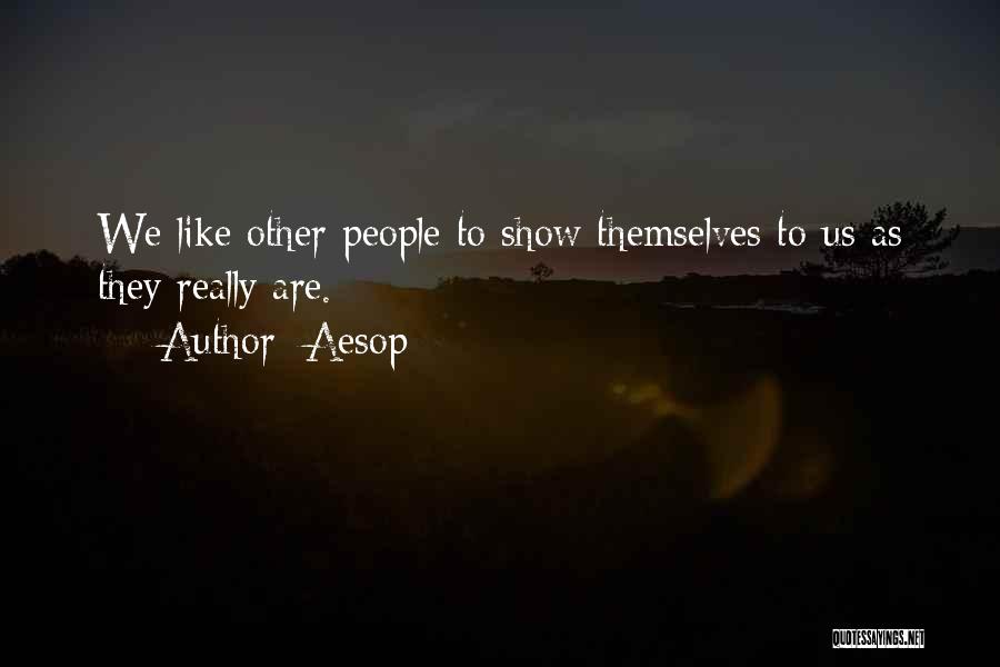 Aesop Quotes: We Like Other People To Show Themselves To Us As They Really Are.