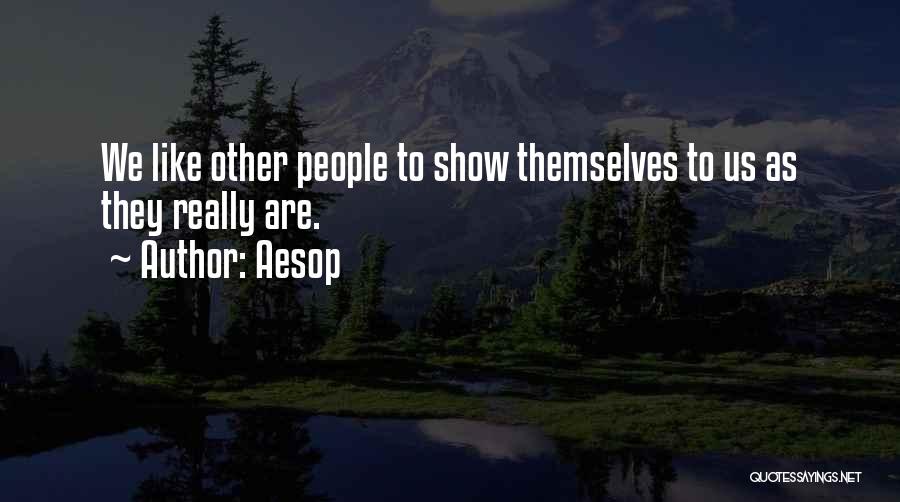 Aesop Quotes: We Like Other People To Show Themselves To Us As They Really Are.