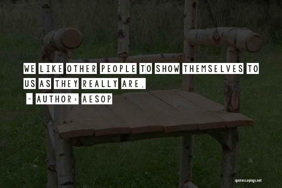 Aesop Quotes: We Like Other People To Show Themselves To Us As They Really Are.