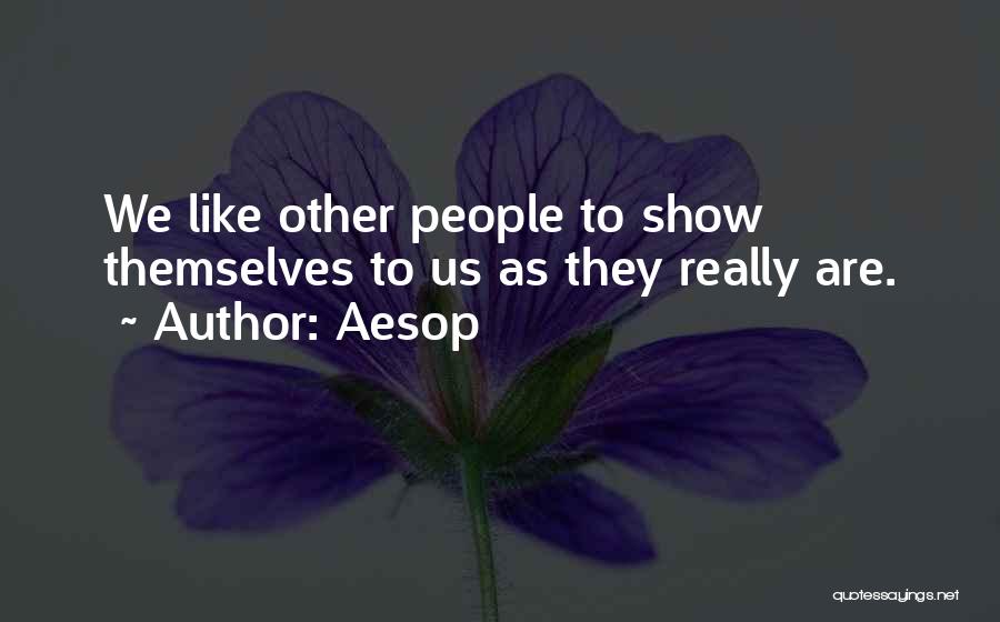 Aesop Quotes: We Like Other People To Show Themselves To Us As They Really Are.
