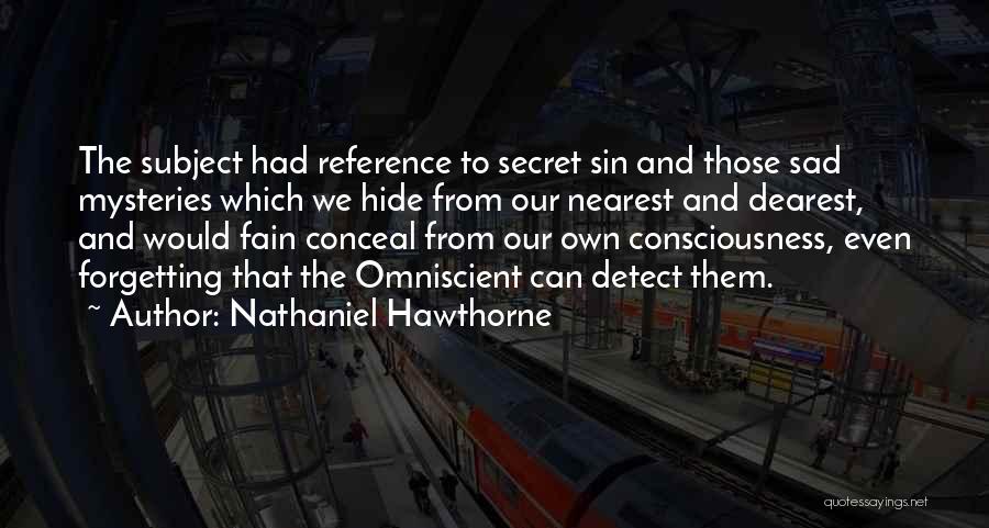 Nathaniel Hawthorne Quotes: The Subject Had Reference To Secret Sin And Those Sad Mysteries Which We Hide From Our Nearest And Dearest, And