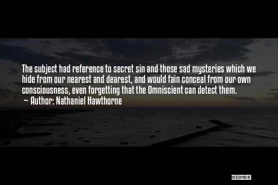 Nathaniel Hawthorne Quotes: The Subject Had Reference To Secret Sin And Those Sad Mysteries Which We Hide From Our Nearest And Dearest, And