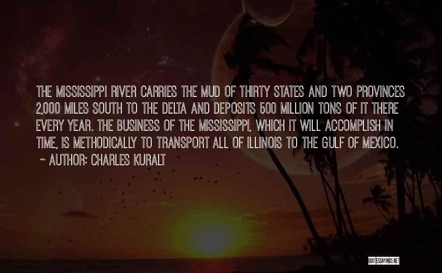 Charles Kuralt Quotes: The Mississippi River Carries The Mud Of Thirty States And Two Provinces 2,000 Miles South To The Delta And Deposits