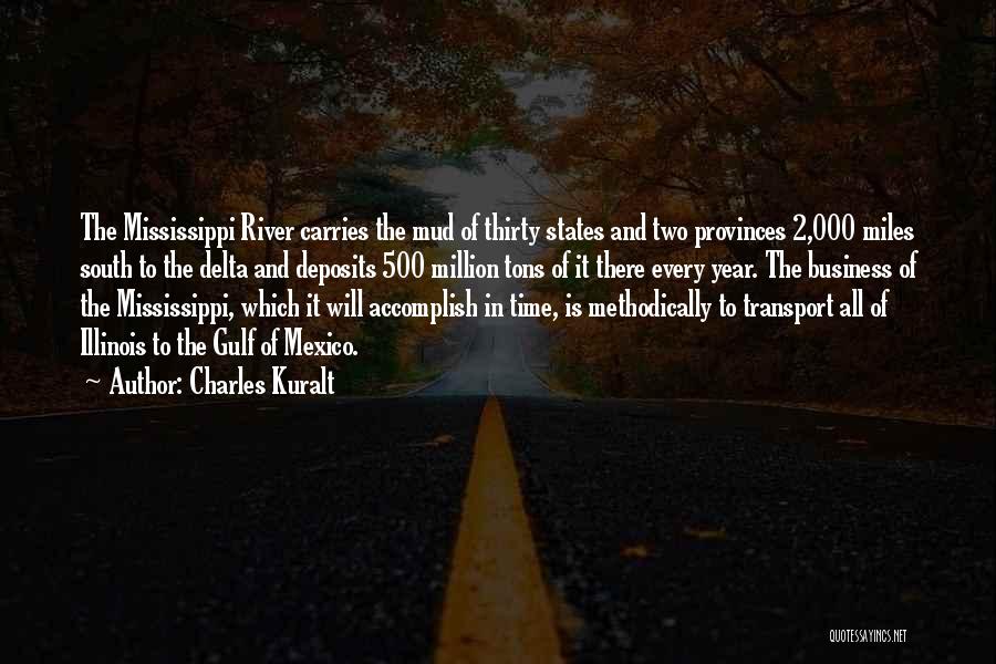 Charles Kuralt Quotes: The Mississippi River Carries The Mud Of Thirty States And Two Provinces 2,000 Miles South To The Delta And Deposits