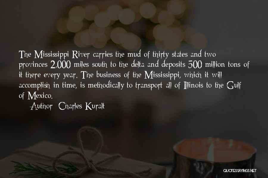 Charles Kuralt Quotes: The Mississippi River Carries The Mud Of Thirty States And Two Provinces 2,000 Miles South To The Delta And Deposits
