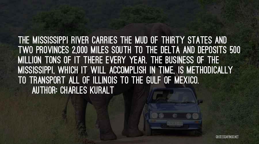 Charles Kuralt Quotes: The Mississippi River Carries The Mud Of Thirty States And Two Provinces 2,000 Miles South To The Delta And Deposits