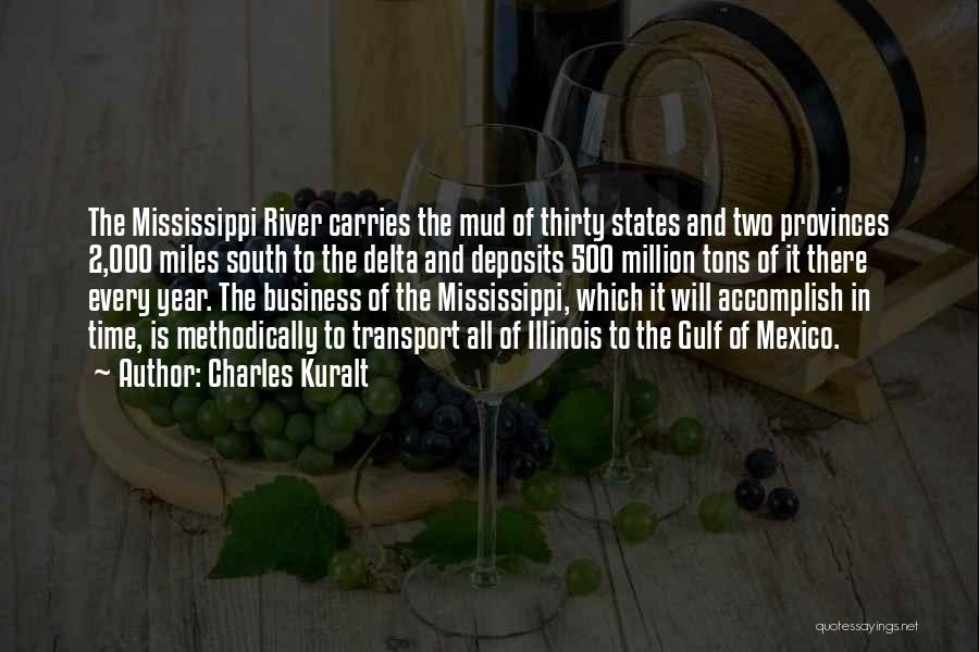 Charles Kuralt Quotes: The Mississippi River Carries The Mud Of Thirty States And Two Provinces 2,000 Miles South To The Delta And Deposits