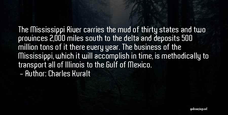 Charles Kuralt Quotes: The Mississippi River Carries The Mud Of Thirty States And Two Provinces 2,000 Miles South To The Delta And Deposits