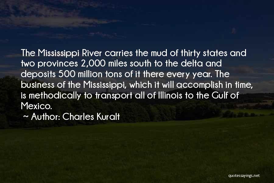 Charles Kuralt Quotes: The Mississippi River Carries The Mud Of Thirty States And Two Provinces 2,000 Miles South To The Delta And Deposits