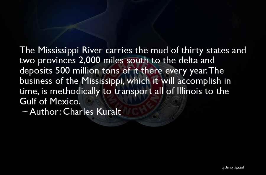 Charles Kuralt Quotes: The Mississippi River Carries The Mud Of Thirty States And Two Provinces 2,000 Miles South To The Delta And Deposits