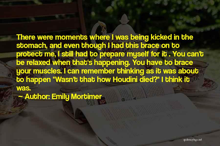 Emily Mortimer Quotes: There Were Moments Where I Was Being Kicked In The Stomach, And Even Though I Had This Brace On To
