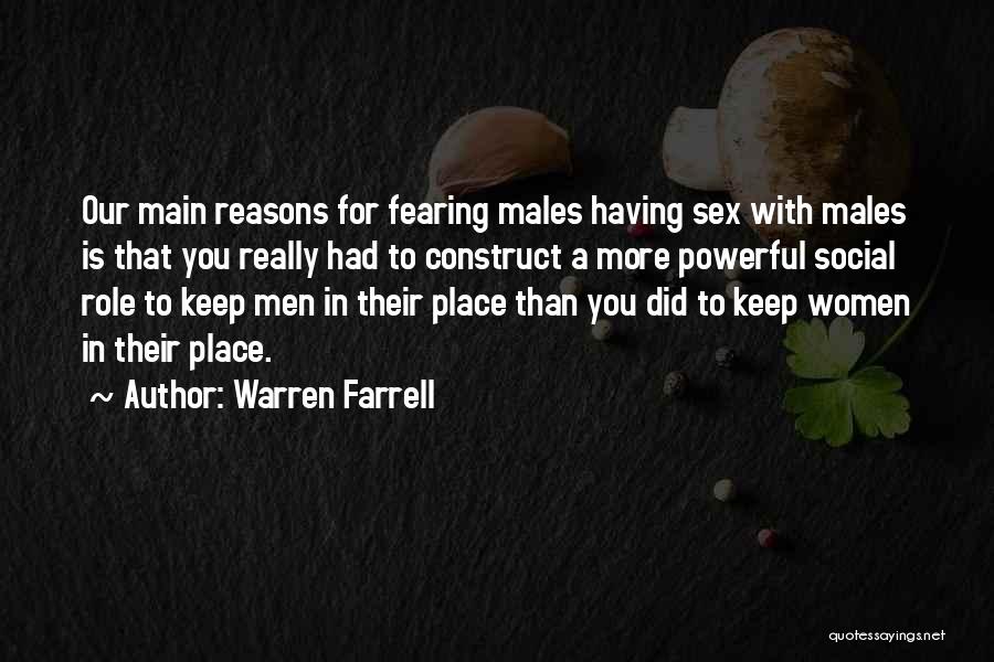 Warren Farrell Quotes: Our Main Reasons For Fearing Males Having Sex With Males Is That You Really Had To Construct A More Powerful