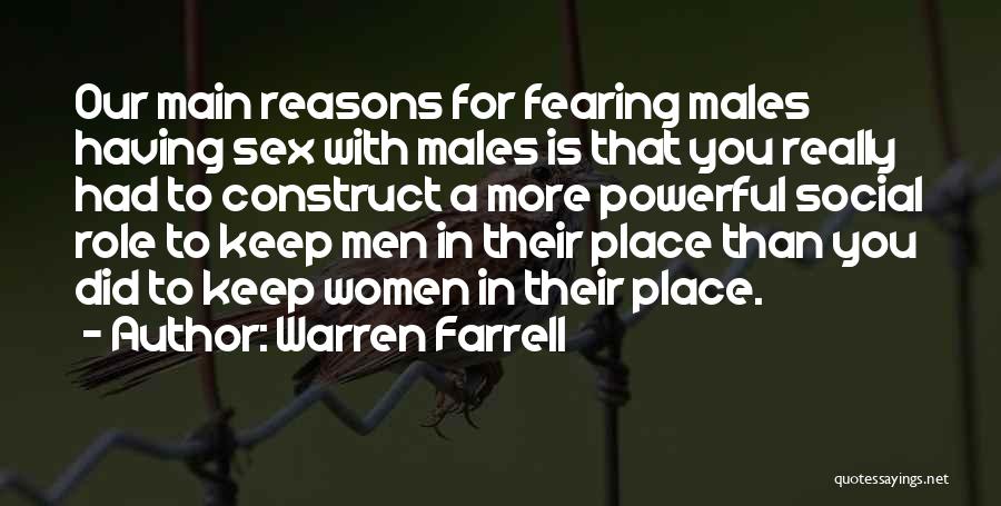 Warren Farrell Quotes: Our Main Reasons For Fearing Males Having Sex With Males Is That You Really Had To Construct A More Powerful