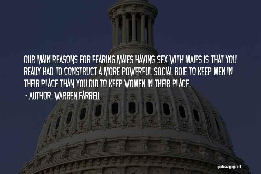 Warren Farrell Quotes: Our Main Reasons For Fearing Males Having Sex With Males Is That You Really Had To Construct A More Powerful