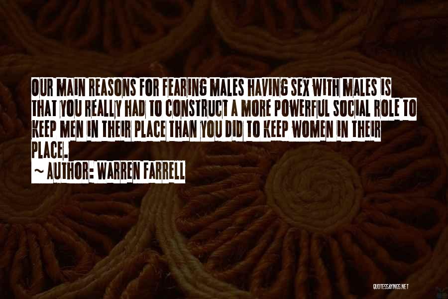 Warren Farrell Quotes: Our Main Reasons For Fearing Males Having Sex With Males Is That You Really Had To Construct A More Powerful
