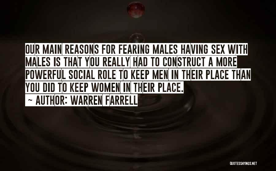 Warren Farrell Quotes: Our Main Reasons For Fearing Males Having Sex With Males Is That You Really Had To Construct A More Powerful