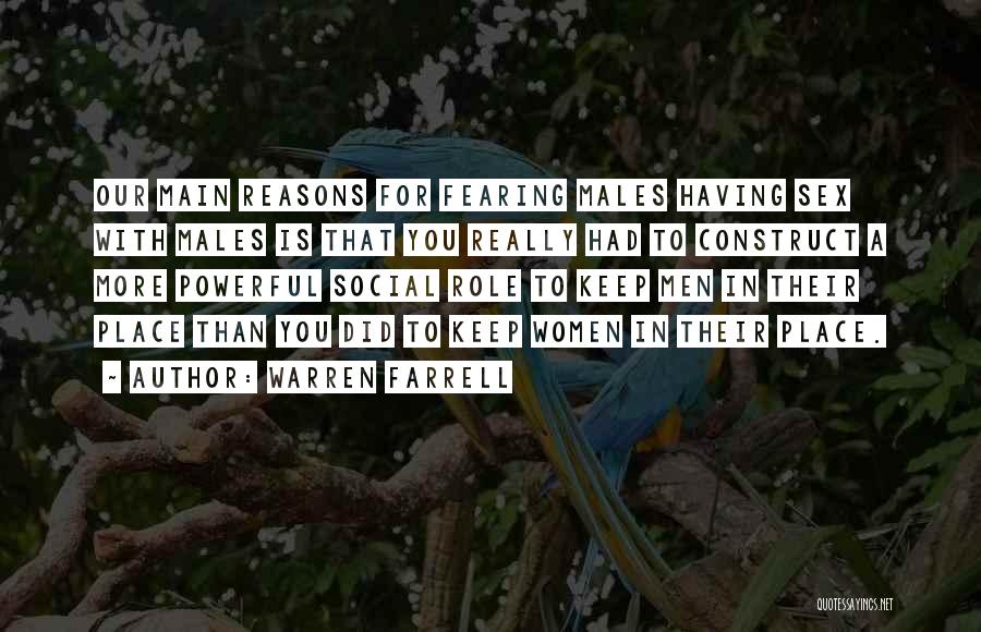 Warren Farrell Quotes: Our Main Reasons For Fearing Males Having Sex With Males Is That You Really Had To Construct A More Powerful