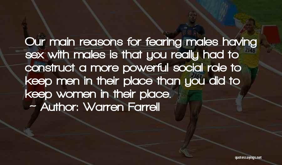 Warren Farrell Quotes: Our Main Reasons For Fearing Males Having Sex With Males Is That You Really Had To Construct A More Powerful