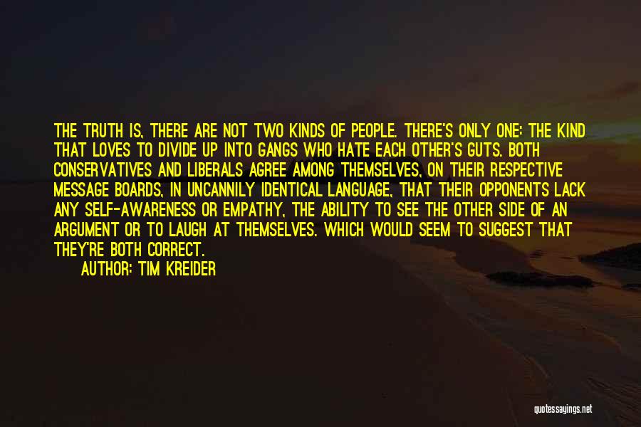 Tim Kreider Quotes: The Truth Is, There Are Not Two Kinds Of People. There's Only One: The Kind That Loves To Divide Up