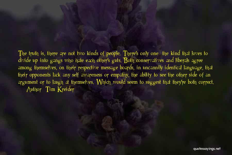 Tim Kreider Quotes: The Truth Is, There Are Not Two Kinds Of People. There's Only One: The Kind That Loves To Divide Up