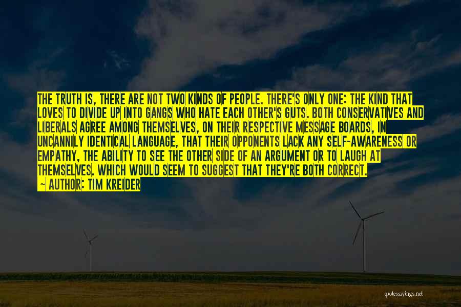 Tim Kreider Quotes: The Truth Is, There Are Not Two Kinds Of People. There's Only One: The Kind That Loves To Divide Up