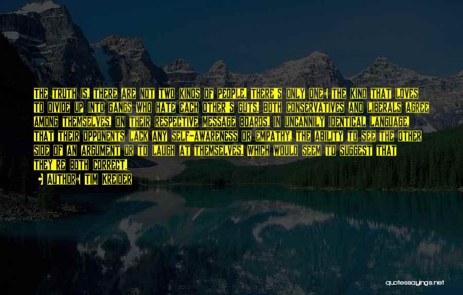 Tim Kreider Quotes: The Truth Is, There Are Not Two Kinds Of People. There's Only One: The Kind That Loves To Divide Up