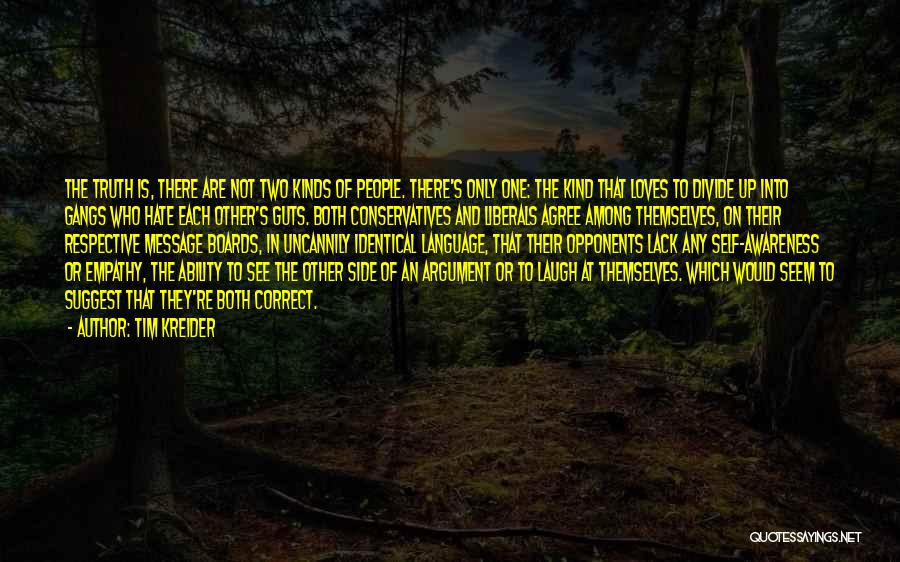 Tim Kreider Quotes: The Truth Is, There Are Not Two Kinds Of People. There's Only One: The Kind That Loves To Divide Up